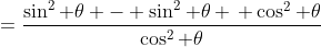 =\frac{\sin^2 \theta - \sin^2 \theta \, \cos^2 \theta}{\cos^2 \theta}