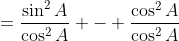 =\frac{\sin^2A}{\cos^2A} - \frac{\cos^2A}{\cos^2A}