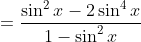 =\frac{\sin^2x-2\sin^4x}{1-\sin^2x}