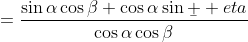 =\frac{\sin{\alpha}\cos{\beta}+\cos{\alpha}\sin{\b  eta}}{\cos{\alpha}\cos{\beta}}