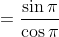 =\frac{\sin{\pi}}{\cos{\pi}}