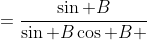 =\frac{\sin B}{\sin B\cos B }