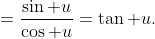 =\frac{\sin u}{\cos u}=\tan u.