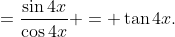 =\frac{\sin4x}{\cos4x} = \tan4x.