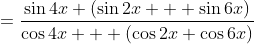 =\frac{\sin4x+\left(\sin2x + \sin6x\right)}{\cos4x + \left(\cos2x+\cos6x\right)}