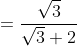 =\frac{\sqrt{3}}{\sqrt{3}+2}