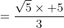 =\frac{\sqrt{5}\times 5}{3}