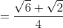 =\frac{\sqrt{6}+\sqrt{2}}{4}
