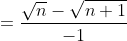 =\frac{\sqrt{n}-\sqrt{n+1}}{-1}