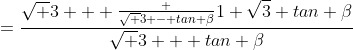 =\frac{\sqrt 3 + \frac {\sqrt 3 - tan \beta}{1+\sqrt3 tan \beta}}{\sqrt 3 + tan \beta}