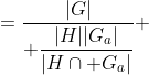 \displaystyle \begin{aligned}\frac{|G|}{|HG_a|} &=\frac{|G|}{\displaystyle \frac{|H||G_a|}{|H\cap G_a|}}\\ &=\frac{|G|}{\displaystyle \frac{|H|}{|H\cap G_a|}|G_a|}\\ &=\frac{\displaystyle \frac{|G|}{|G_a|}}{\text{card}(O_1)}\\ &=\frac{\text{card}(A)}{\text{card}(O_1)}\\ &=\frac{r\text{card}(O_1)}{\text{card}(O_1)}\\ &=r\end{aligned}