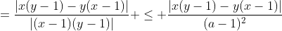 =\frac{|x(y-1)-y(x-1)|}{|(x-1)(y-1)|} \leq \frac{|x(y-1)-y(x-1)|}{(a-1)^2}