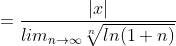 =\frac{|x|}{lim_{n\to\infty}\sqrt[n]{ln(1+n)}}