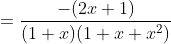 =\frac{-(2x+1)}{(1+x)(1+x+x^2)}