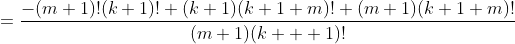 =\frac{-(m+1)!(k+1)!+(k+1)(k+1+m)!+(m+1)(k+1+m)!}{(m+1)(k+  1)!}
