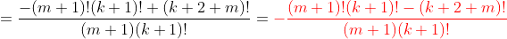 =\frac{-(m+1)!(k+1)!+(k+2+m)!}{(m+1)(k+1)!}=\color{red}-\frac{(m+1)!(k+1)!-(k+2+m)!}{(m+1)(k+1)!}