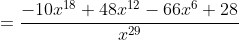 =\frac{-10x^{18}+48x^{12}-66x^{6}+28}{x^{29}}