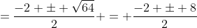 =\frac{-2 \pm \sqrt{64}}{2} = \frac{-2 \pm 8}{2}