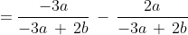 \;=\frac{-3a}{-3a\,+\,2b}\,-\,\frac{2a}{-3a\,+\,2b}