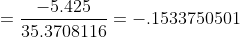 =\frac{-5.425}{35.3708116}=-.1533750501