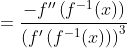 =\frac{-f''\left(f^{-1}(x)\right)}{\left(f'\left(f^{-1}(x)\right)\right)^3}