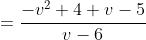 =\frac{-v^2+4 v-5}{v-6}
