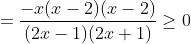 =\frac{-x(x-2)(x-2)}{(2x-1)(2x+1)}\geq0