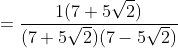 =\frac{1(7+5\sqrt2)}{(7+5\sqrt2)(7-5\sqrt2)}