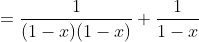 =\frac{1}{(1-x)(1-x)}+\frac{1}{1-x}