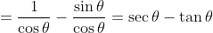=\frac{1}{\cos\theta}-\frac{\sin\theta}{\cos\theta}=\sec\theta-\tan\theta