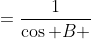 =\frac{1}{\cos B }