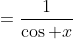 =\frac{1}{\cos x}