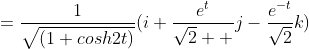 =\frac{1}{\sqrt{(1+cosh2t)}}(i+\frac{e^t}{\sqrt{2}  }j-\frac{e^{-t}}{\sqrt{2}}k)
