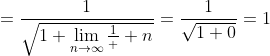 =\frac{1}{\sqrt{1+\lim\limits_{n\to\infty}\frac{1}  {n}}}=\frac{1}{\sqrt{1+0}}=1
