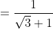 =\frac{1}{\sqrt{3}+1}