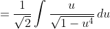 \;\;=\frac{1}{\sqrt2}\int\frac{u}{\sqrt{1-u^4}}\,du