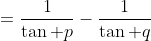 =\frac{1}{\tan p}-\frac{1}{\tan q}