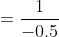 =\frac{1}{-0.5}
