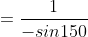 =\frac{1}{-sin150}