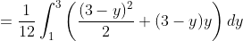 =\frac{1}{12}\int_1^3\bigg(\frac{(3-y)^2}{2}+(3-y)y\bigg)\,dy