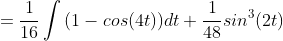 =\frac{1}{16}\int{(1-cos(4t))}dt+\frac{1}{48}sin^{3}(2t)