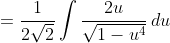 \;\;=\frac{1}{2\sqrt2}\int\frac{2u}{\sqrt{1-u^4}}\,du