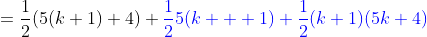 =\frac{1}{2}(5(k+1)+4)+\color{blue}\frac{1}{2}5(k+  1)+\frac{1}{2}(k+1)(5k+4)