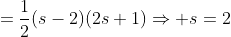 =\frac{1}{2}(s-2)(2s+1)\Rightarrow s=2