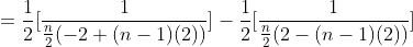 =\frac{1}{2}[\frac{1}{\frac{n}{2}(-2+(n-1)(2))}]-\frac{1}{2}[\frac{1}{\frac{n}{2}(2-(n-1)(2))}]