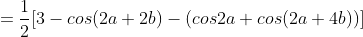 =\frac{1}{2}[3-cos(2a+2b)-(cos2a+cos(2a+4b))]