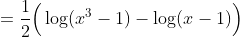 =\frac{1}{2}\Big(\log(x^3-1)-\log(x-1)\Big)