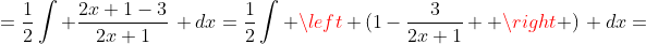 =\frac{1}{2}\int \frac{2x+1-3}{2x+1}\, dx=\frac{1}{2}\int \left (1-\frac{3}{2x+1}  \right )\, dx=