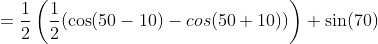 =\frac{1}{2}\left(\frac{1}{2}(\cos(50-10)-cos(50+10))\right) \sin(70)