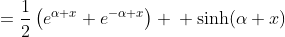 \begin{aligned} \cosh(\alpha x)&=\frac{1}{2}\left(e^{\alpha x}+e^{-\alpha x}\right) \\ \sinh(\alpha x)&=\frac{1}{2}\left(e^{\alpha x}-e^{-\alpha x}\right)\end{aligned}